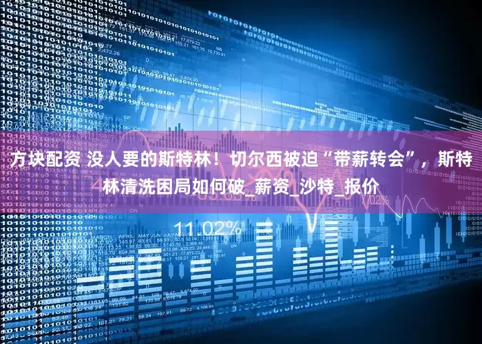 方块配资 没人要的斯特林！切尔西被迫“带薪转会”，斯特林清洗困局如何破_薪资_沙特_报价