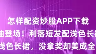 怎样配资炒股APP下载 宋慧乔压轴登场！利落短发配浅色长裙，没拿奖却美成全场焦点！
